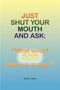 Just Shut Your Mouth and Ask