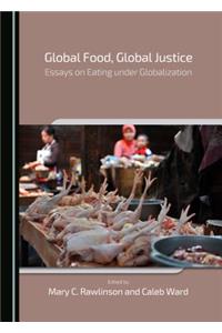 Global Food, Global Justice: Essays on Eating Under Globalization