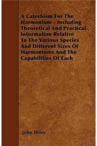 A Catechism For The Harmonium - Including Theoretical And Practical Information Relative To The Various Species And Different Sizes Of Harmoniums And The Capabilities Of Each