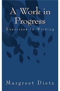 A Work in Progress: Exercises in Writing