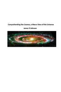 Comprehending the Cosmos, a Macro View of the Universe