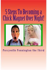 5 Steps To Becoming a Chick Magnet Over Night!