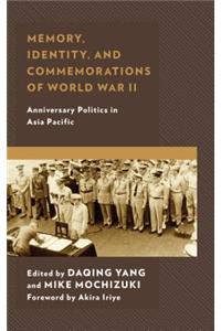 Memory, Identity, and Commemorations of World War II: Anniversary Politics in Asia Pacific