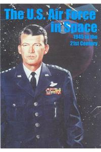U.S. Air Force in Space 1945 to the Twenty-first Century