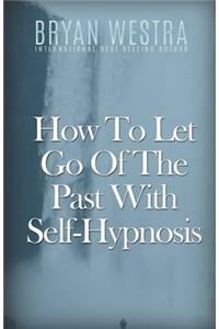 How To Let Go Of The Past With Self-Hypnosis