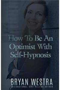 How To Be An Optimist With Self-Hypnosis