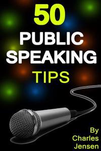 Public Speaking: 50 Public Speaking Tips (Public Speaking Secrets, Public Speaking Advice, Public Speaker, Public Speaking for Beginner