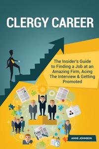 Clergy Career (Special Edition): The Insider's Guide to Finding a Job at an Amazing Firm, Acing the Interview & Getting Promoted