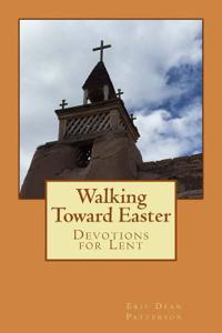 Walking Toward Easter: Devotions for Lent