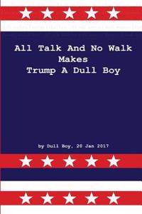 All Talk and No Walk Makes Trump a Dull Boy: Surprise Your Friends with This Bizarre, Brainless and Nonsense Book; Whether They Like Trump or Not: D