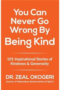 You Can Never Go Wrong By Being Kind