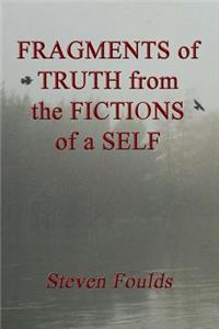 FRAGMENTS of TRUTH from the FICTIONS of a SELF