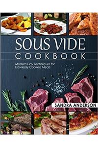 Sous Vide Cookbook: Modern Day Techniques for Flawlessly Cooked Meals