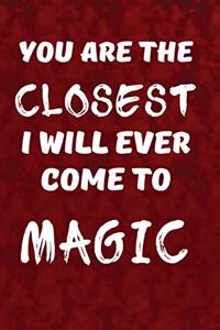 You Are the Closest I Will Ever Come to Magic