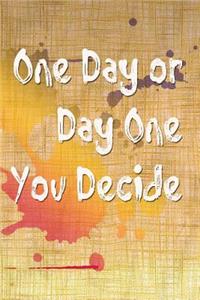 One Day Or Day One. You Decide.
