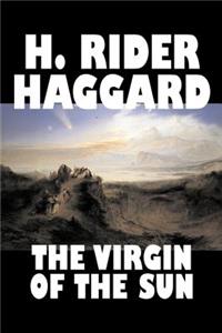 The Virgin of the Sun by H. Rider Haggard, Fiction, Fantasy, Historical, Fairy Tales, Folk Tales, Legends & Mythology