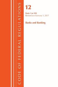 Code of Federal Regulations, Title 12 Banks and Banking 1-199, Revised as of January 1, 2017