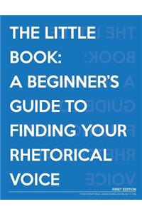 The Little Book: A Beginner's Guide to Finding Your Rhetorical Voice