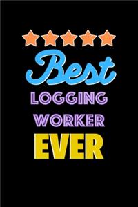 Best Logging Worker Evers Notebook - Logging Worker Funny Gift