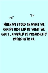 When we focus on what we can do instead of what we can't, a world of possibility opens unto us. Journal