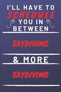 I'll Have To Schedule You In Between Skydiving & More Skydiving: Perfect Skydiving Gift - Blank Lined Notebook Journal - 120 Pages 6 x 9 Format - Office Gag Humour and Banter