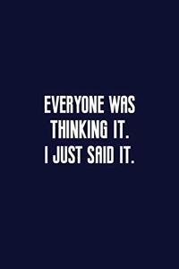Everyone was Thinking It. I just Said It