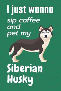 I just wanna sip coffee and pet my Siberian Husky: For Siberian Husky Dog Fans