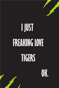 I Just Freaking Love Tigers Ok