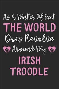 As A Matter Of Fact The World Does Revolve Around My Irish Troodle