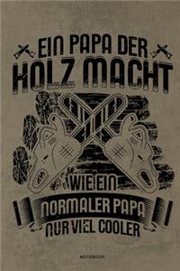 Ein Papa der Holz macht Wie ein normaler Papa nur viel cooler - Notizbuch: Für Holzfäller, Holzliebhaber - Notizbuch Tagebuch ... - Holzfäller, Waldarbeiter & Förster Geschenk Holz Wald Motorsäge Fans Notebook