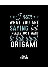 I Hear What You Are Saying I Really Just Want To Talk About Origami 2020 Planner
