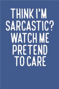 Funny Office Notebook think i'm sarcastic watch me pretend to care