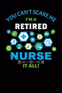 You Can't Scare Me I'm a Retired Nurse it all!