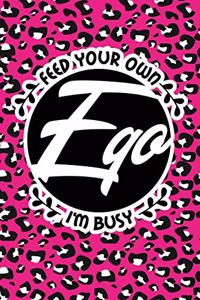 Feed Your Own Ego I'm Busy: Pink Leopard Print Sassy Mom Journal / Snarky Notebook