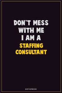 Don't Mess With Me, I Am A Staffing consultant