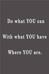 Do what you can, with what you have, where you are.