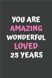 You Are Amazing Wonderful Loved 25 Years