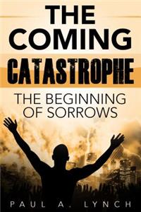 The Coming Catastrophe: The Beginning of Sorrows
