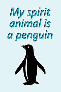 My Spirit Animal Is A Penguin: Journal Notebook - Great Gifts For Penguin Lovers Idea