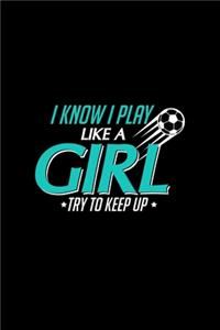 I Know I Play Like a Girl Try To Keep Up