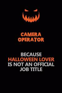 Camera Operator Because Halloween Lover Is Not An Official Job Title