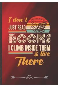 I Don't Just Read Books I Climb Inside Them & Live There