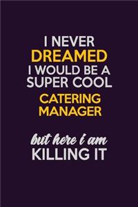 I Never Dreamed I Would Be A Super cool Catering Manager But Here I Am Killing It
