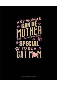 Any Woman Can Be A Mother But It Takes Someone To Be A Cat Mom