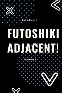 Let's Solve It! Futoshiki Adjacent! Volume 7