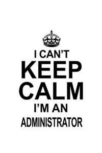 I Can't Keep Calm I'm An Administrator