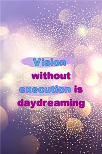 Vision Without Execution Is Daydreaming