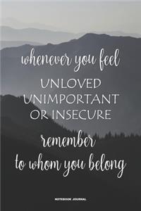 Whenever You Feel Unloved Unimportant Or Insecure Remember To Whom You Belong NOTEBOOK JOURNAL