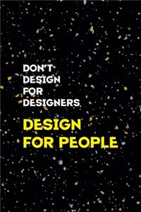 Don't Desing For Desingners Desing For People