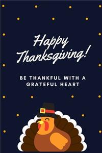 Happy Thanksgiving! Be Thankful With A Grateful Heart